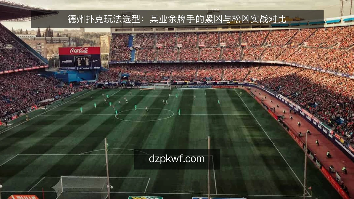 德州扑克玩法选型：某业余牌手的紧凶与松凶实战对比